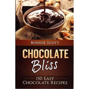 Chocolate Bliss: 150 Easy Chocolate Recipes By Bonnie Scott